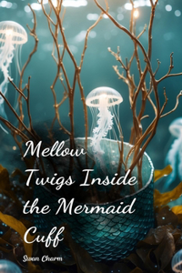 Mellow Twigs Inside the Mermaid Cuff