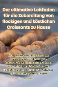 ultimative Leitfaden für die Zubereitung von flockigen und köstlichen Croissants zu Hause