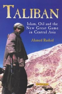 Taliban: Islam, Oil and the New Great Game in Central Asia