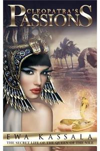 Cleopatra's Passions: The Secret Life Of The Queen Of The Nile