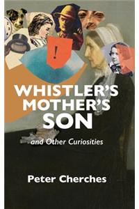 Whistler's Mother's Son and Other Curiosities