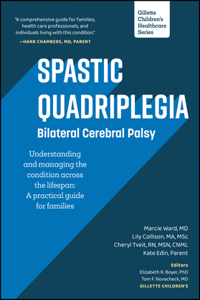 Spastic Quadriplegia: Bilateral Cerebral Palsy: Understanding and Managing the Condition across the Lifespan: A Practical Guide for Families