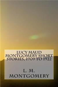 Lucy Maud Montgomery Short Stories, 1909 to 1922