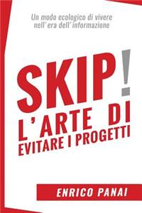 Skip! L'arte di evitare i progetti: Un modo ecologico di vivere nell'era dell'informazione