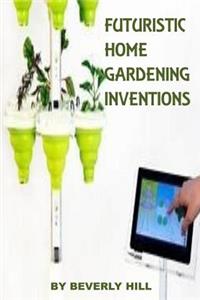 Futuristic Home Gardening Inventions