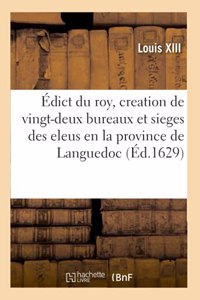 Édict Du Roy, Portant Creation de Vingt-Deux Bureaux Et Sieges Des Eleus En La Province de Languedoc