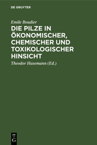 Die Pilze in Ökonomischer, Chemischer Und Toxikologischer Hinsicht