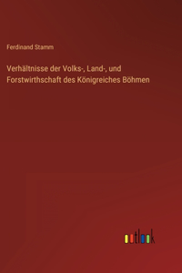 Verhältnisse der Volks-, Land-, und Forstwirthschaft des Königreiches Böhmen