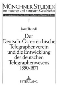 Der Deutsch-Oesterreichische Telegraphenverein Und Die Entwicklung Des Deutschen Telegraphenwesens 1850-1871