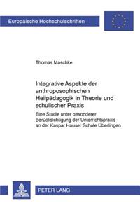 Integrative Aspekte Der Anthroposophischen Heilpaedagogik in Theorie Und Schulischer Praxis