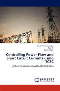 Controlling Power Flow and Short Circuit Currents using TCSC