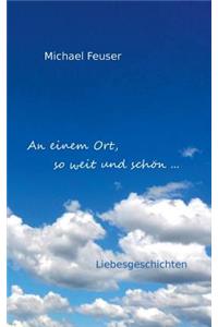 An einem Ort, so weit und schön ...