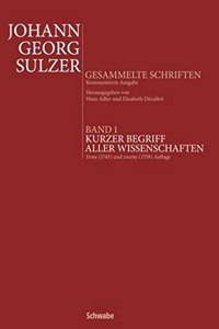Kurzer Begriff Aller Wissenschaften: Erste (1745) Und Zweite (1759) Auflage. Mit Einem Beitrag Zu Leben Und Werk J.G. Sulzers Von Elisabeth Decultot