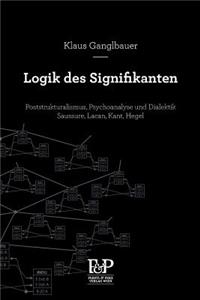 Logik des Signifikanten: Poststrukturalismus, Psychoanalyse und Dialektik - Saussure, Lacan, Kant, Hegel