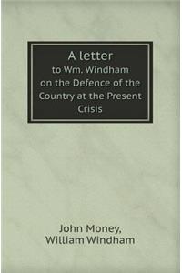 A Letter to Wm. Windham on the Defence of the Country at the Present Crisis