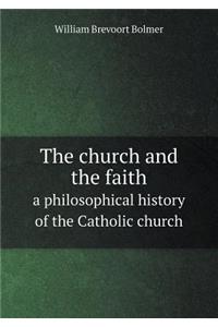 The Church and the Faith a Philosophical History of the Catholic Church
