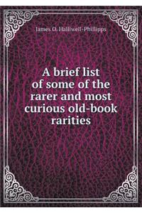 A brief list of some of the rarer and most curious old-book rarities