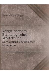 Vergleichendes Etymologisches Wörterbuch Der Gothisch-Teutonischen Mundarten