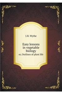 Easy lessons in vegetable biology or, Outlines of plant life