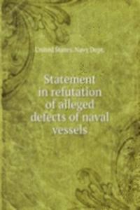 Statement in refutation of alleged defects of naval vessels