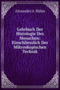 Lehrbuch Der Histologie Des Menschen: Einschliesslich Der Mikroskopischen Technik