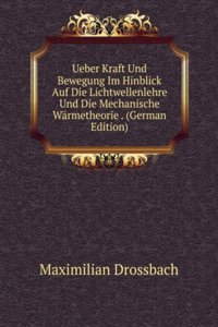 Ueber Kraft Und Bewegung Im Hinblick Auf Die Lichtwellenlehre Und Die Mechanische Warmetheorie . (German Edition)