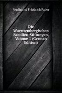 Die Wuerttembergischen Familien-Stiftungen, Volume 1 (German Edition)