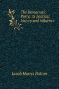 Democratic Party; its political history and influence