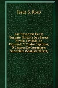 Las Travesuras De Un Tunante: Historia Que Parece Novela, Dividida, En Cincuenta Y Cuatro Capitulos, O Cuadros De Costumbres Nacionales (Spanish Edition)