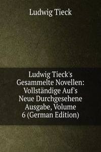 Ludwig Tieck's Gesammelte Novellen: Vollstandige Auf's Neue Durchgesehene Ausgabe, Volume 6 (German Edition)