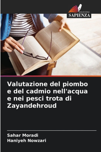 Valutazione del piombo e del cadmio nell'acqua e nei pesci trota di Zayandehroud