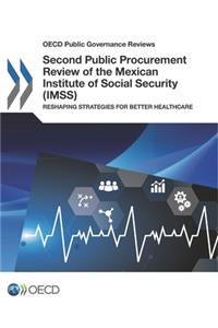 OECD Public Governance Reviews Second Public Procurement Review of the Mexican Institute of Social Security (IMSS): Reshaping Strategies for Better Healthcare