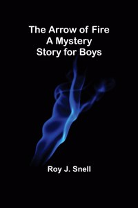 Arrow of Fire; A Mystery Story for Boys