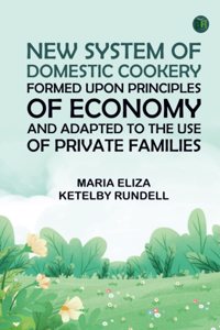 New system of domestic cookery formed upon principles of economy and adapted to the use of private families