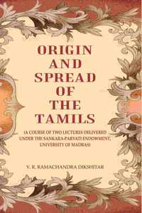Origin and Spread of the Tamils: (A Course of Two Lectures Delivered Under the Sankara-Parvati Endowment, University of Madras)