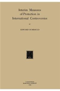 Interim Measures of Protection in International Controversies