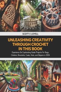 Unleashing Creativity through Crochet in this Book: Experience Six Captivating Guide Projects for Bags, Chokers, Bracelets, Cowls, Hats, and Slippers in 2024
