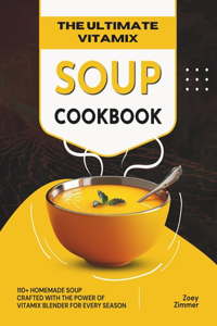 Ultimate Vitamix Soup Cookbook