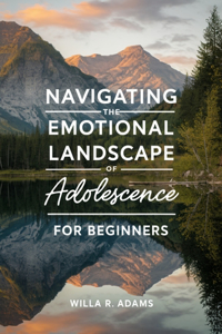 Navigating the Emotional Landscape of Adolescence for beginners