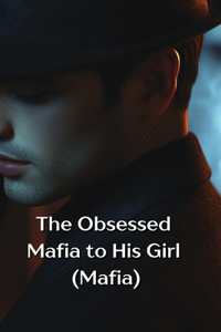 The Obsessed Mafia to His Girl (Mafia)