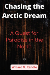 Chasing the Arctic Dream: A Quest for Paradise in the North