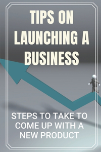 Tips On Launching A Business