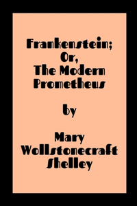 Frankenstein; Or, The Modern Prometheus by Mary Wollstonecraft Shelley