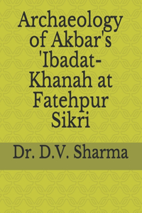 Archaeology of Akbar's 'Ibadat-Khanah at Fatehpur Sikri