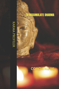 COACHING to accumulate dharma.