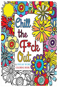 Chill The F*ck Out: A Swear Word Coloring Book