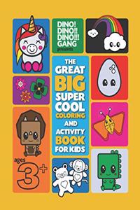 Dino! Dino!! Dino!!! Gang presents The Great Big Super Cool Coloring and Activity Book For Kids Ages 3+: Coloring and Activity Book for Boys and Girls Ages 3 and up