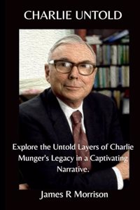 Charlie Untold: Explore the Untold Layers of Charlie Munger's Legacy in a Captivating Narrative.