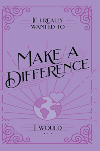 If I Really Wanted to Make a Difference, I Would . . .