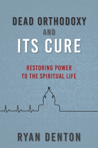 Dead Orthodoxy and Its Cure: Restoring Power to the Spiritual Life